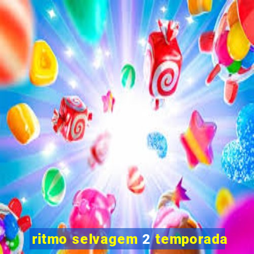 ritmo selvagem 2 temporada